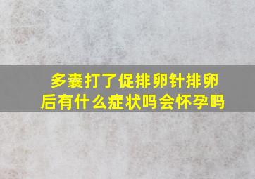 多囊打了促排卵针排卵后有什么症状吗会怀孕吗