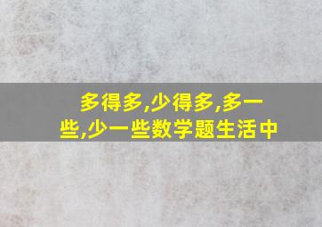 多得多,少得多,多一些,少一些数学题生活中