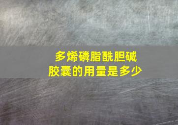 多烯磷脂酰胆碱胶囊的用量是多少