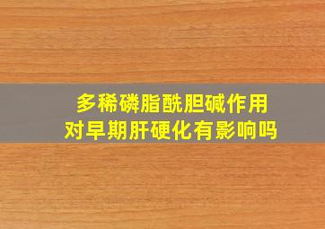 多稀磷脂酰胆碱作用对早期肝硬化有影响吗