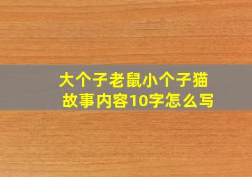 大个子老鼠小个子猫故事内容10字怎么写