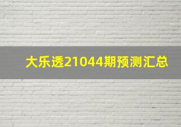 大乐透21044期预测汇总