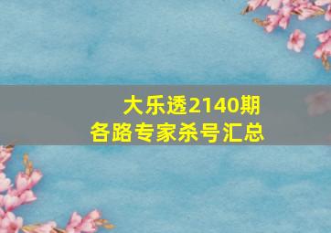 大乐透2140期各路专家杀号汇总