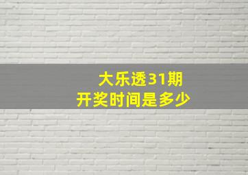 大乐透31期开奖时间是多少