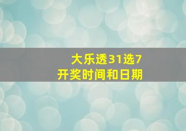 大乐透31选7开奖时间和日期