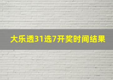 大乐透31选7开奖时间结果