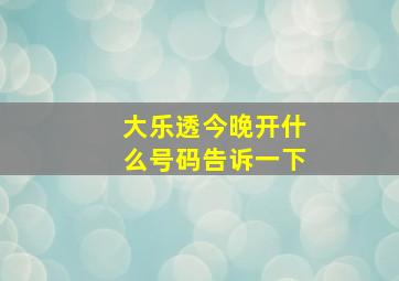 大乐透今晚开什么号码告诉一下