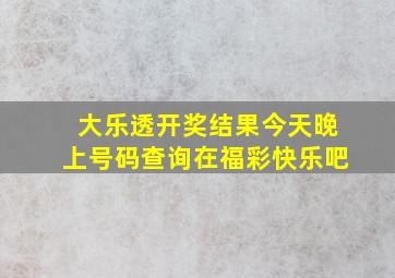 大乐透开奖结果今天晚上号码查询在福彩快乐吧