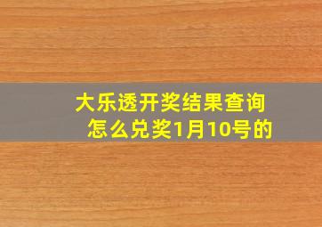 大乐透开奖结果查询怎么兑奖1月10号的