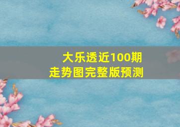 大乐透近100期走势图完整版预测