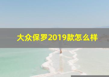 大众保罗2019款怎么样