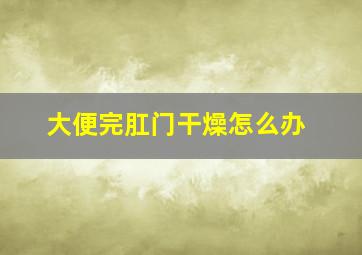 大便完肛门干燥怎么办