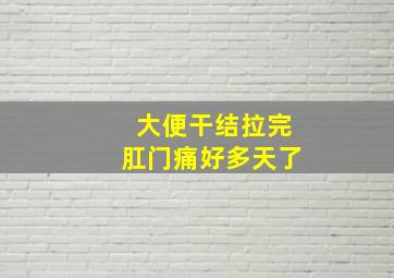 大便干结拉完肛门痛好多天了