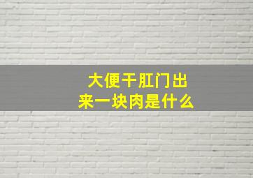 大便干肛门出来一块肉是什么