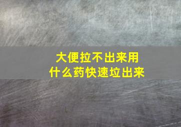 大便拉不出来用什么药快速垃出来