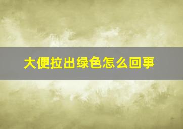 大便拉出绿色怎么回事