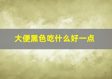 大便黑色吃什么好一点