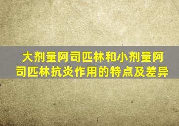 大剂量阿司匹林和小剂量阿司匹林抗炎作用的特点及差异