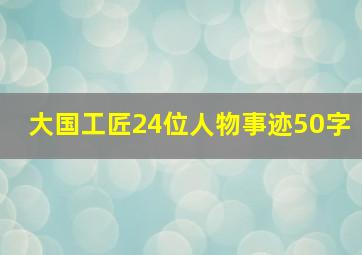 大国工匠24位人物事迹50字