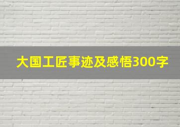 大国工匠事迹及感悟300字