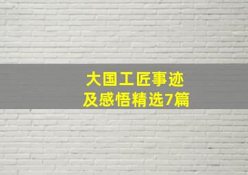 大国工匠事迹及感悟精选7篇