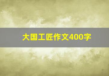 大国工匠作文400字