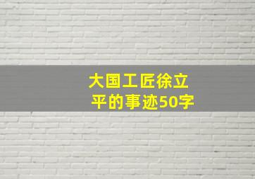 大国工匠徐立平的事迹50字