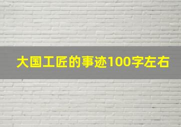 大国工匠的事迹100字左右