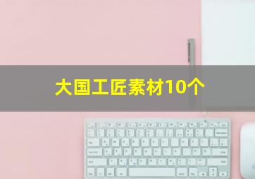 大国工匠素材10个