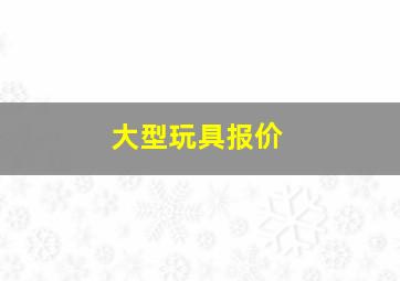 大型玩具报价