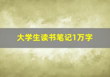 大学生读书笔记1万字