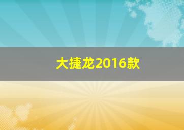 大捷龙2016款