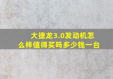 大捷龙3.0发动机怎么样值得买吗多少钱一台