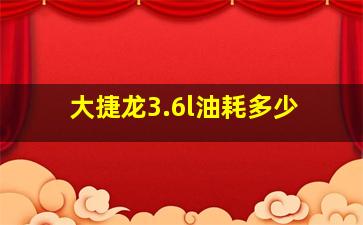 大捷龙3.6l油耗多少