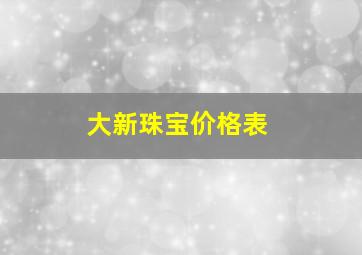 大新珠宝价格表