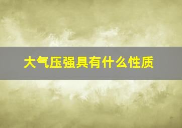 大气压强具有什么性质