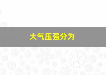 大气压强分为