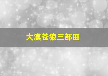 大漠苍狼三部曲