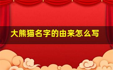 大熊猫名字的由来怎么写