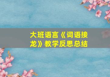 大班语言《词语接龙》教学反思总结