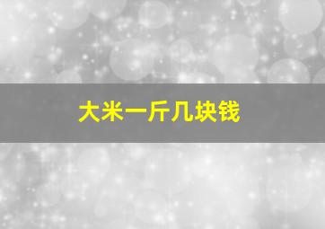 大米一斤几块钱