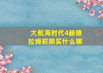 大航海时代4赫德拉姆初期买什么哪