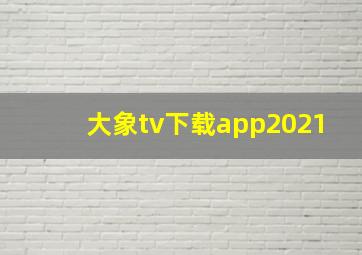 大象tv下载app2021