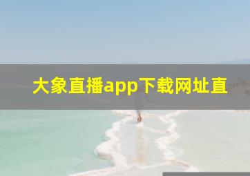 大象直播app下载网址直