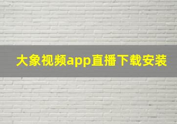 大象视频app直播下载安装