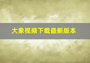 大象视频下载最新版本