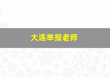 大连举报老师