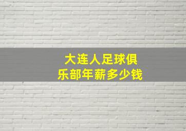 大连人足球俱乐部年薪多少钱