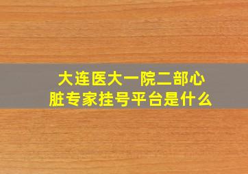 大连医大一院二部心脏专家挂号平台是什么