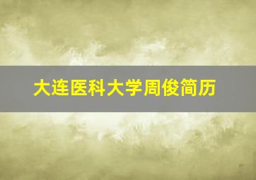 大连医科大学周俊简历